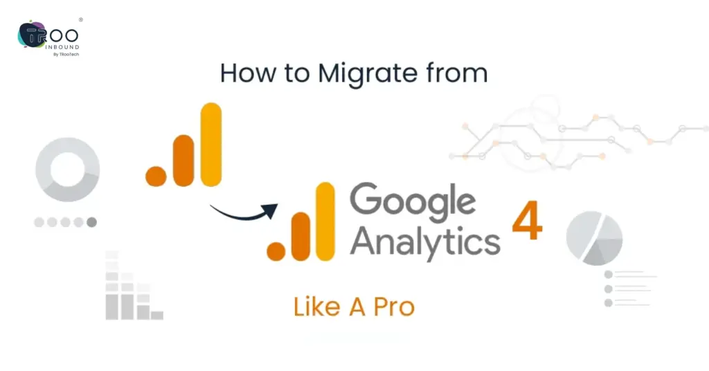 How to Migrate from Universal Analytics to Google Analytics 4 Like A Pro
