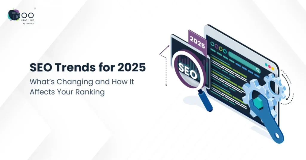 SEO Trends for 2025_ What’s Changing and How It Affects Your Ranking