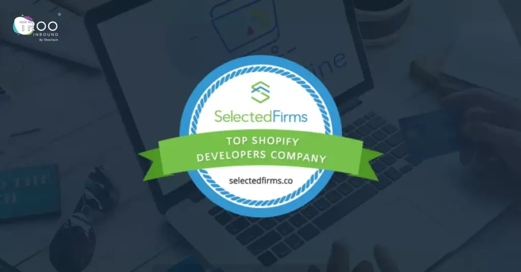 Selected Firms Recognize TRooInbound As A Top Shopify Development Company